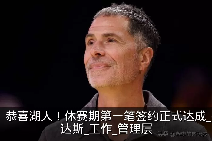 恭喜湖人!休赛期第一笔签约正式达成_拉马达斯_工作_管理层